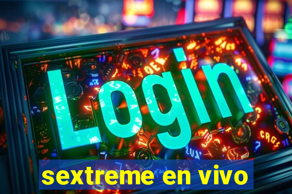 sextreme en vivo